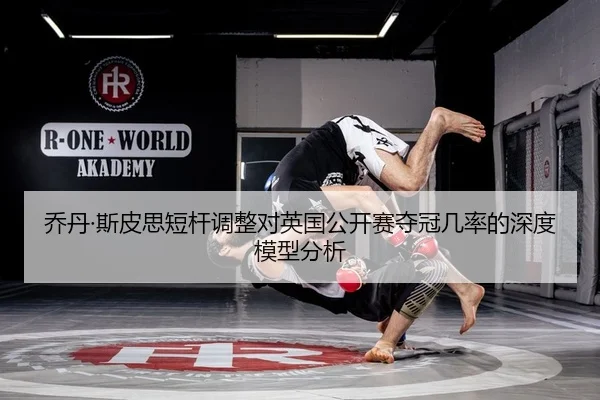 乔丹·斯皮思短杆调整对英国公开赛夺冠几率的深度模型分析